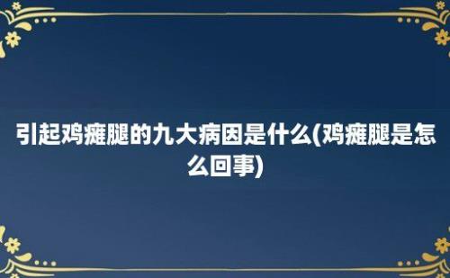 引起鸡瘫腿的九大病因是什么(鸡瘫腿是怎么回事)