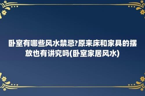 卧室有哪些风水禁忌?原来床和家具的摆放也有讲究吗(卧室家居风水)