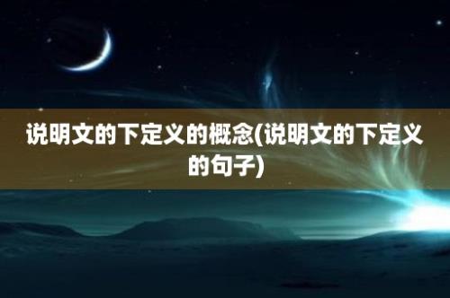 说明文的下定义的概念(说明文的下定义的句子)