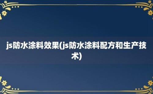 js防水涂料效果(js防水涂料配方和生产技术)