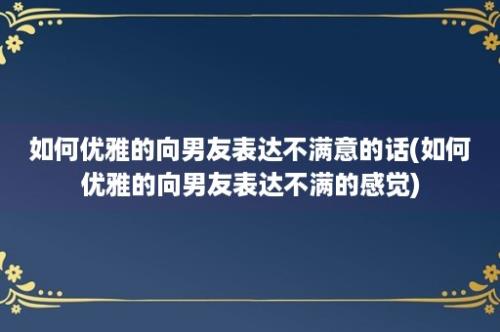 如何优雅的向男友表达不满意的话(如何优雅的向男友表达不满的感觉)