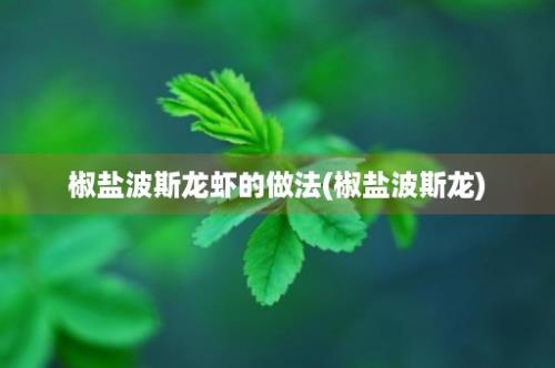 椒盐波斯龙虾的做法(椒盐波斯龙)