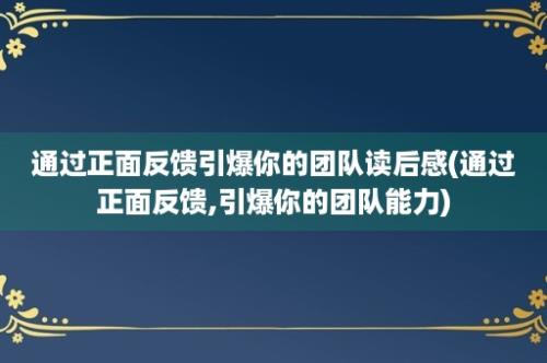 通过正面反馈引爆你的团队读后感(通过正面反馈,引爆你的团队能力)