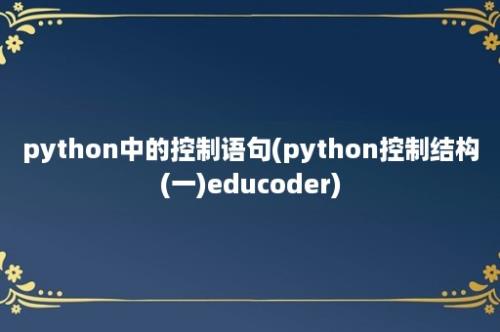 python中的控制语句(python控制结构(一)educoder)