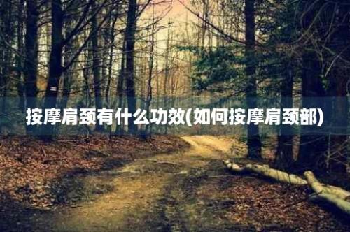 按摩肩颈有什么功效(如何按摩肩颈部)