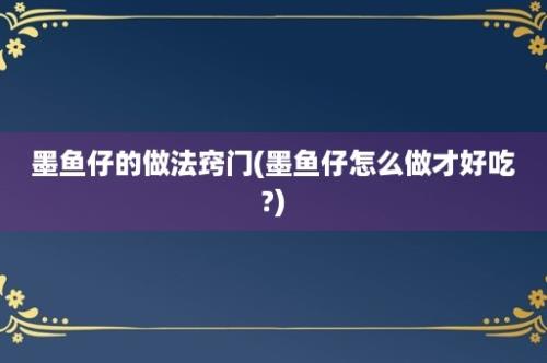 墨鱼仔的做法窍门(墨鱼仔怎么做才好吃?)