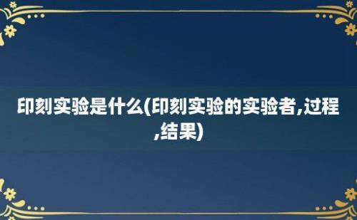 印刻实验是什么(印刻实验的实验者,过程,结果)