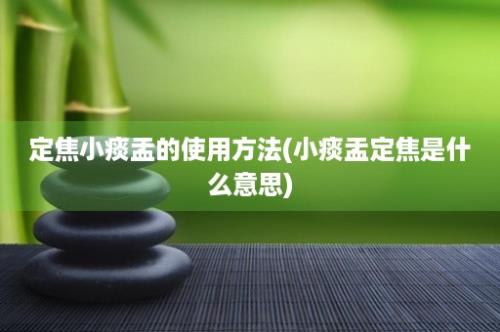 定焦小痰盂的使用方法(小痰盂定焦是什么意思)