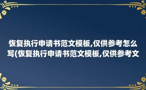 恢复执行申请书范文模板,仅供参考怎么写(恢复执行申请书范文模板,仅供参考文件)