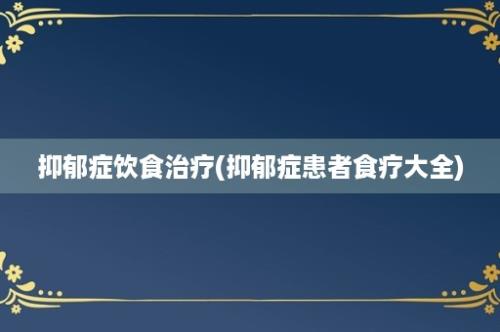 抑郁症饮食治疗(抑郁症患者食疗大全)