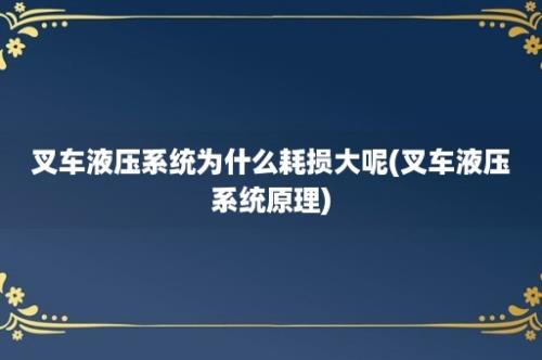 叉车液压系统为什么耗损大呢(叉车液压系统原理)