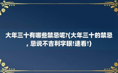 大年三十有哪些禁忌呢?(大年三十的禁忌, 忌说不吉利字眼!速看!)