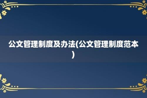 公文管理制度及办法(公文管理制度范本)