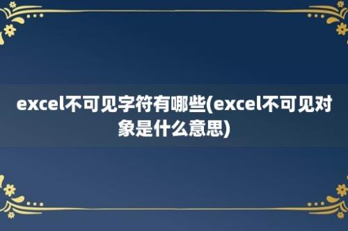 excel不可见字符有哪些(excel不可见对象是什么意思)