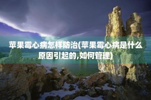 苹果霉心病怎样防治(苹果霉心病是什么原因引起的,如何管理)