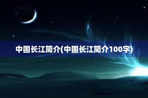 中国长江简介(中国长江简介100字)