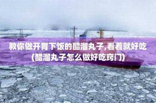 教你做开胃下饭的醋溜丸子,看着就好吃(醋溜丸子怎么做好吃窍门)