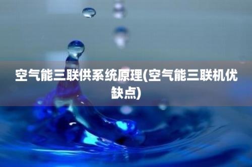 空气能三联供系统原理(空气能三联机优缺点)