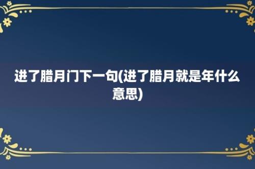 进了腊月门下一句(进了腊月就是年什么意思)