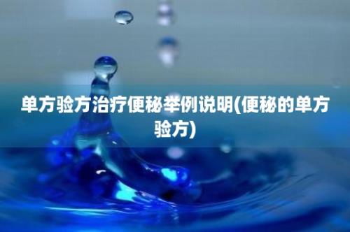 单方验方治疗便秘举例说明(便秘的单方验方)