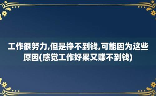 工作很努力,但是挣不到钱,可能因为这些原因(感觉工作好累又赚不到钱)