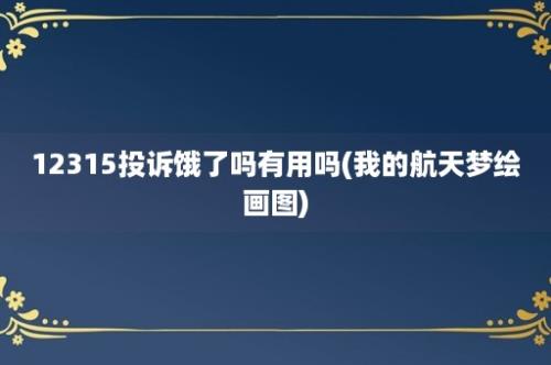 12315投诉饿了吗有用吗(我的航天梦绘画图)