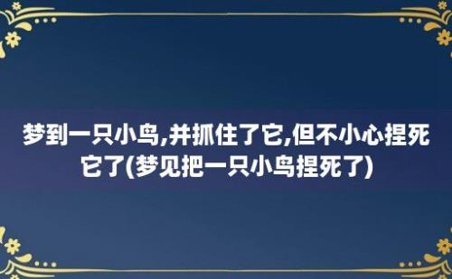 梦到一只小鸟,并抓住了它,但不小心捏死它了(梦见把一只小鸟捏死了)