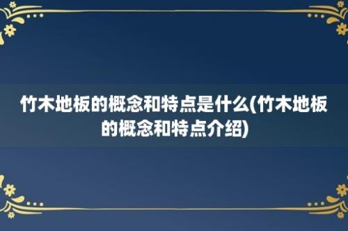 竹木地板的概念和特点是什么(竹木地板的概念和特点介绍)