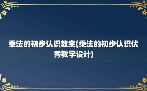 乘法的初步认识教案(乘法的初步认识优秀教学设计)