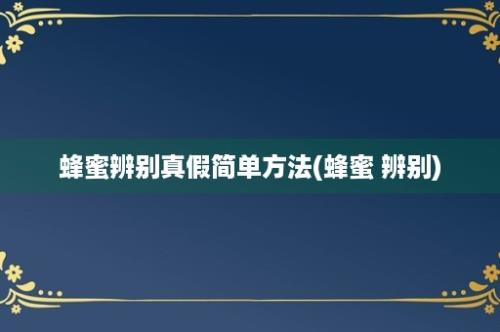 蜂蜜辨别真假简单方法(蜂蜜 辨别)