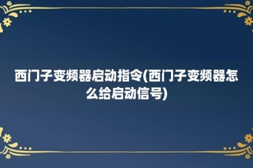 西门子变频器启动指令(西门子变频器怎么给启动信号)