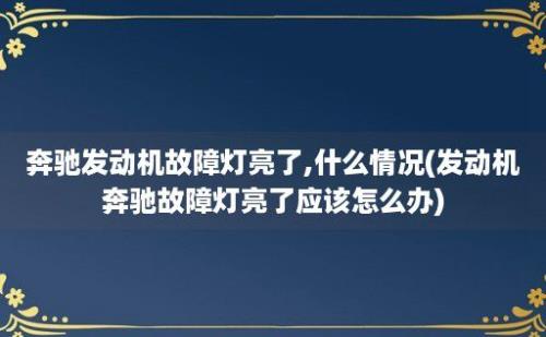 奔驰发动机故障灯亮了,什么情况(发动机奔驰故障灯亮了应该怎么办)