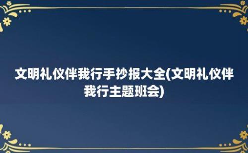 文明礼仪伴我行手抄报大全(文明礼仪伴我行主题班会)