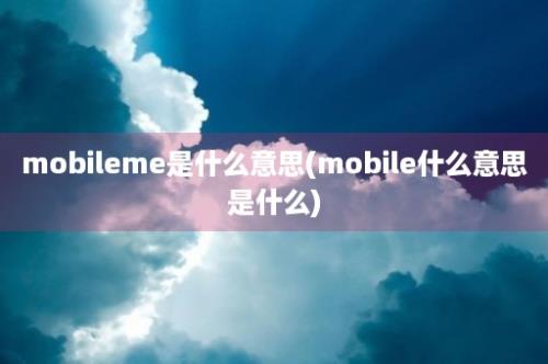 mobileme是什么意思(mobile什么意思是什么)