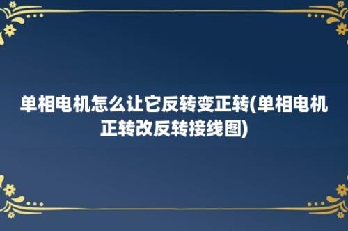 单相电机怎么让它反转变正转(单相电机正转改反转接线图)