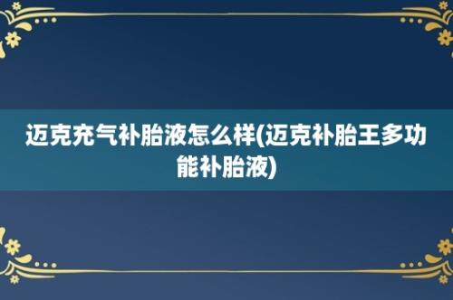 迈克充气补胎液怎么样(迈克补胎王多功能补胎液)