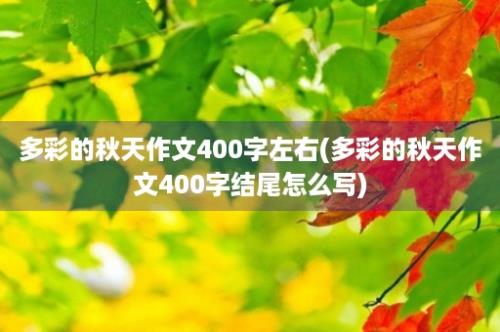 多彩的秋天作文400字左右(多彩的秋天作文400字结尾怎么写)