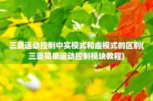 三菱运动控制中实模式和虚模式的区别(三菱简单运动控制模块教程)