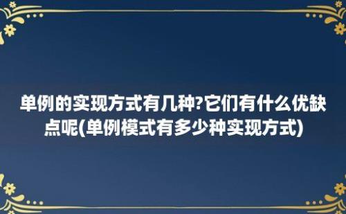 单例的实现方式有几种?它们有什么优缺点呢(单例模式有多少种实现方式)