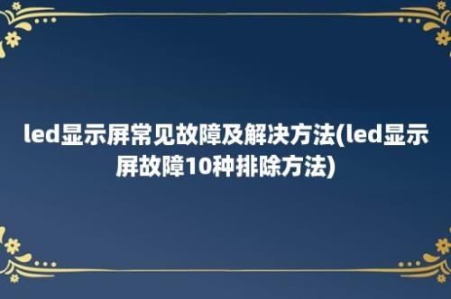 led显示屏常见故障及解决方法(led显示屏故障10种排除方法)