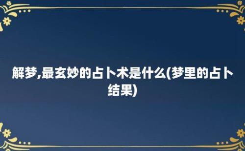 解梦,最玄妙的占卜术是什么(梦里的占卜结果)