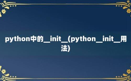 python中的__init__(python__init__用法)