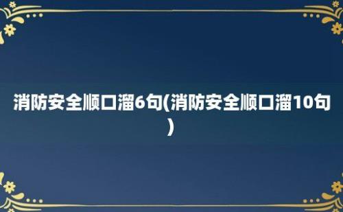 消防安全顺口溜6句(消防安全顺口溜10句)