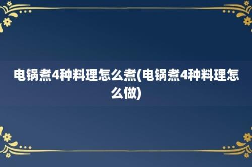 电锅煮4种料理怎么煮(电锅煮4种料理怎么做)