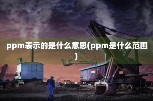 ppm表示的是什么意思(ppm是什么范围)