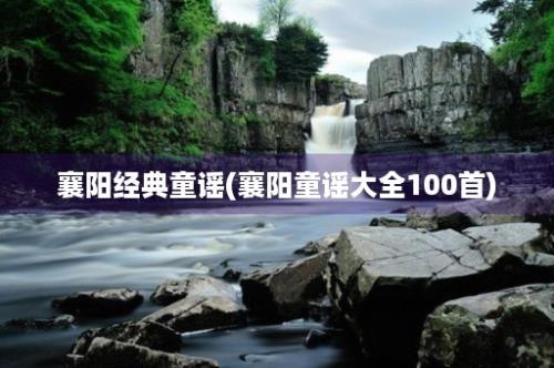 襄阳经典童谣(襄阳童谣大全100首)