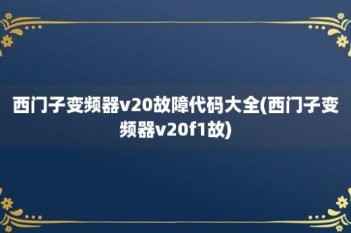 西门子变频器v20故障代码大全(西门子变频器v20f1故)