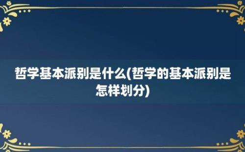 哲学基本派别是什么(哲学的基本派别是怎样划分)