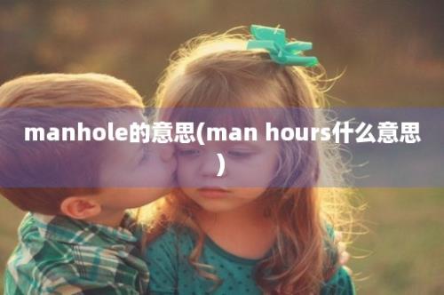 manhole的意思(man hours什么意思)