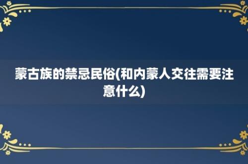 蒙古族的禁忌民俗(和内蒙人交往需要注意什么)